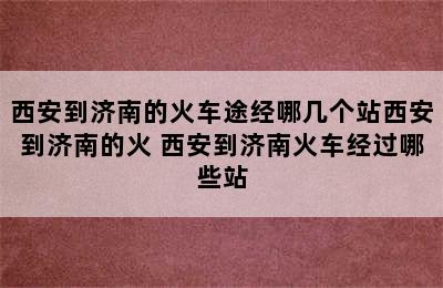 西安到济南的火车途经哪几个站西安到济南的火 西安到济南火车经过哪些站